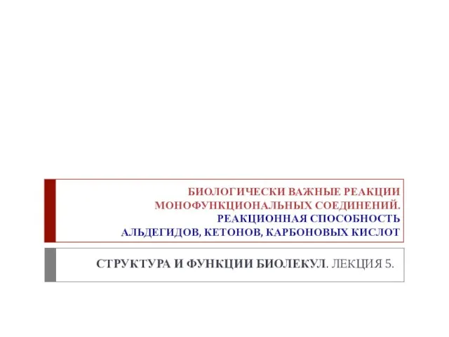 БИОЛОГИЧЕСКИ ВАЖНЫЕ РЕАКЦИИ МОНОФУНКЦИОНАЛЬНЫХ СОЕДИНЕНИЙ. РЕАКЦИОННАЯ СПОСОБНОСТЬ АЛЬДЕГИДОВ, КЕТОНОВ, КАРБОНОВЫХ КИСЛОТ