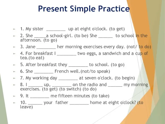 Present Simple Practice 1. My sister ________ up at eight o'clock.