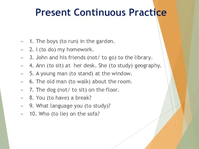 Present Continuous Practice 1. The boys (to run) in the garden.