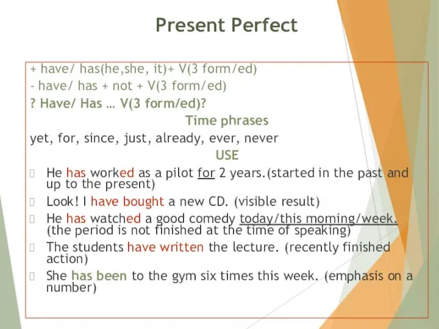 Present Perfect + have/ has(he,she, it)+ V(3 form/ed) - have/ has