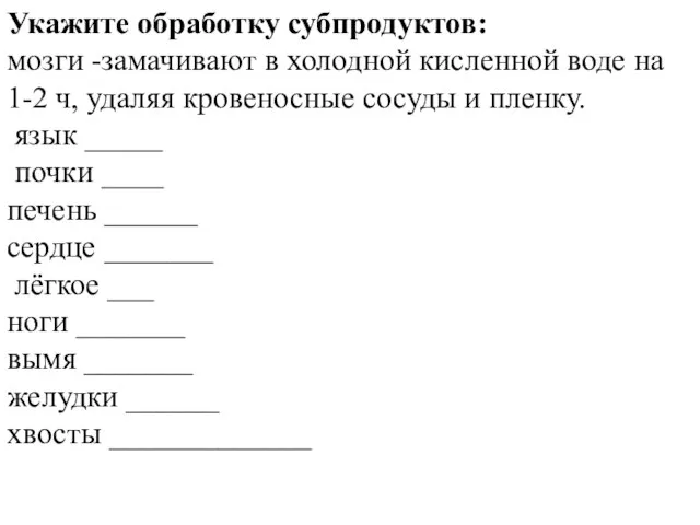 Укажите обработку субпродуктов: мозги -замачивают в холодной кисленной воде на 1-2