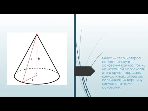 Ко́нус — тело, которое состоит из круга – основания конуса, точки,