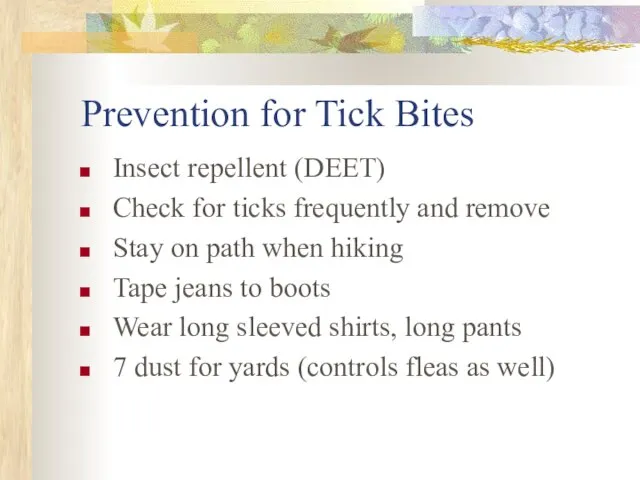 Prevention for Tick Bites Insect repellent (DEET) Check for ticks frequently