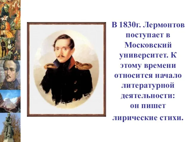 В 1830г. Лермонтов поступает в Московский университет. К этому времени относится