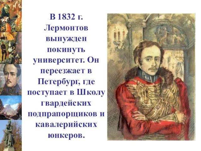 В 1832 г. Лермонтов вынужден покинуть университет. Он переезжает в Петербург,