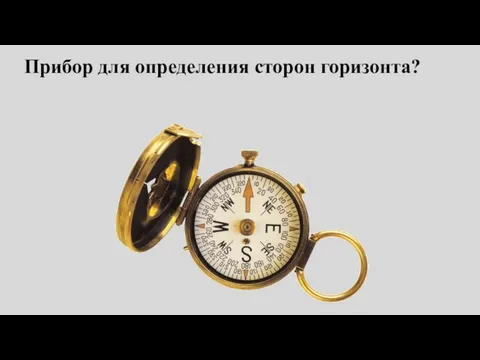 Прибор для определения сторон горизонта?