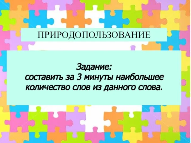 Задание: составить за 3 минуты наибольшее количество слов из данного слова. ПРИРОДОПОЛЬЗОВАНИЕ