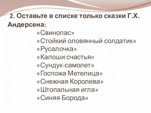 2. Оставьте в списке только сказки Г.Х.Андерсена: «Свинопас» «Стойкий оловянный солдатик»