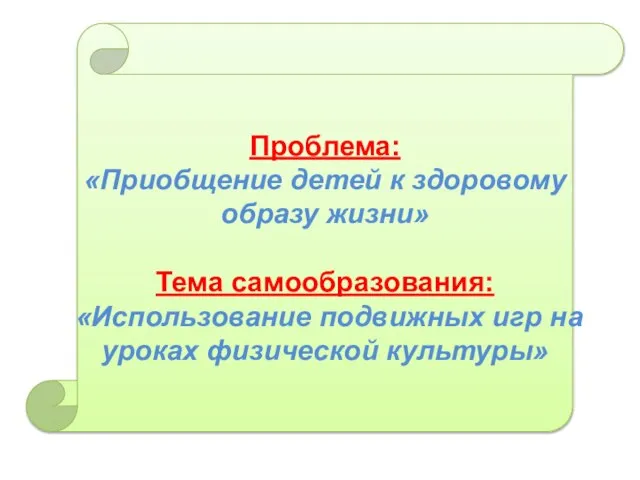 Проблема: «Приобщение детей к здоровому образу жизни» Тема самообразования: «Использование подвижных игр на уроках физической культуры»