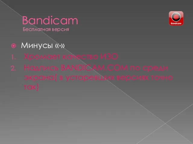 Bandicam Минусы «-» Хромает качество ИЗО Надпись BANDICAM.COM по среди экрана(