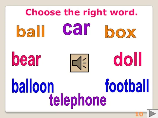 Choose the right word. ball balloon football box doll car telephone bear 10