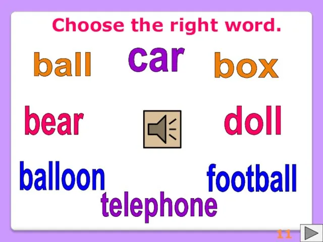 Choose the right word. ball balloon football box doll car telephone bear 11