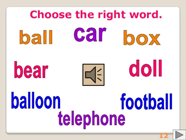 Choose the right word. ball balloon football box doll car telephone bear 12