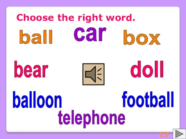 Choose the right word. ball balloon football box doll car telephone bear 13