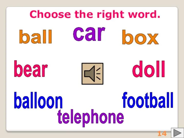 Choose the right word. ball balloon football box doll car telephone bear 14