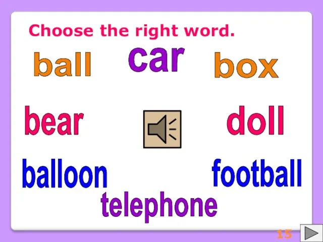 Choose the right word. ball balloon football box doll car telephone bear 15