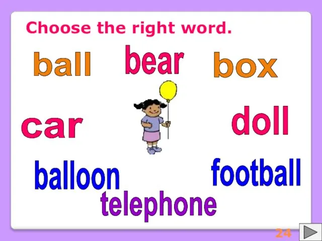 Choose the right word. ball balloon football box doll car bear telephone 24