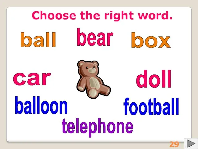 Choose the right word. ball balloon football box doll car bear telephone 29