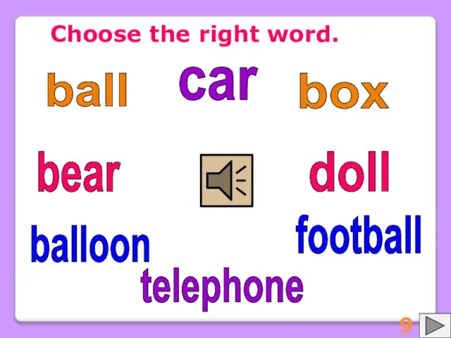 Choose the right word. ball balloon bear football box doll car telephone 9