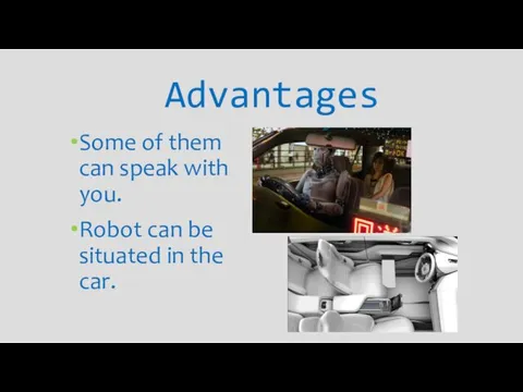 Advantages Some of them can speak with you. Robot can be situated in the car.