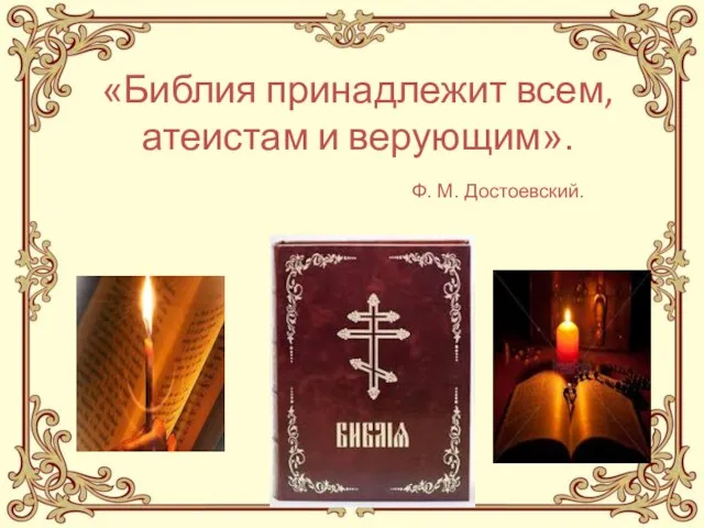 «Библия принадлежит всем, атеистам и верующим». Ф. М. Достоевский.