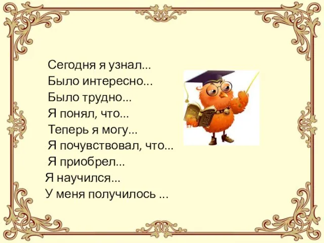 Сегодня я узнал... Было интересно... Было трудно... Я понял, что... Теперь