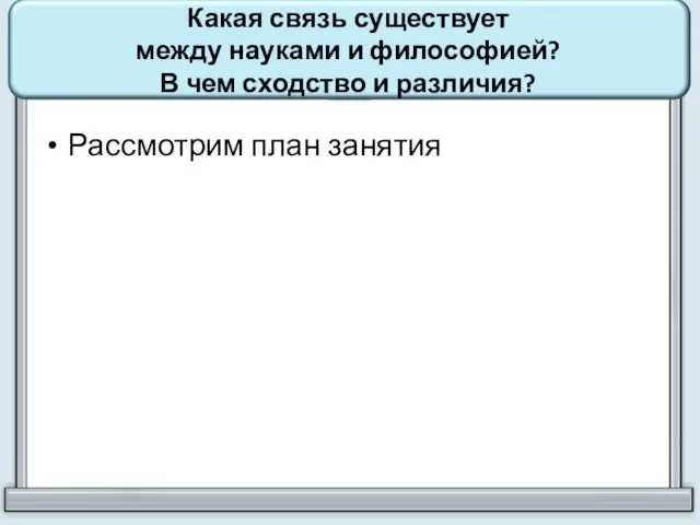 Какая связь существует между науками и философией? В чем сходство и различия? Рассмотрим план занятия