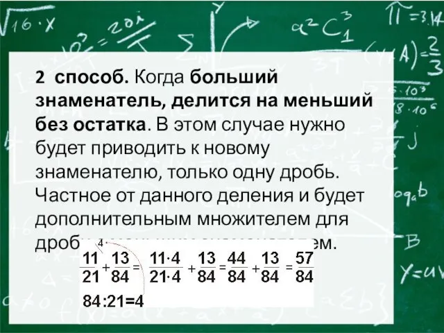 2 способ. Когда больший знаменатель, делится на меньший без остатка. В