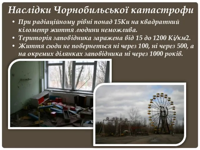 Наслідки Чорнобильської катастрофи При радіаційному рівні понад 15Ки на квадратний кілометр