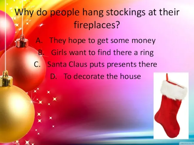 Why do people hang stockings at their fireplaces? They hope to