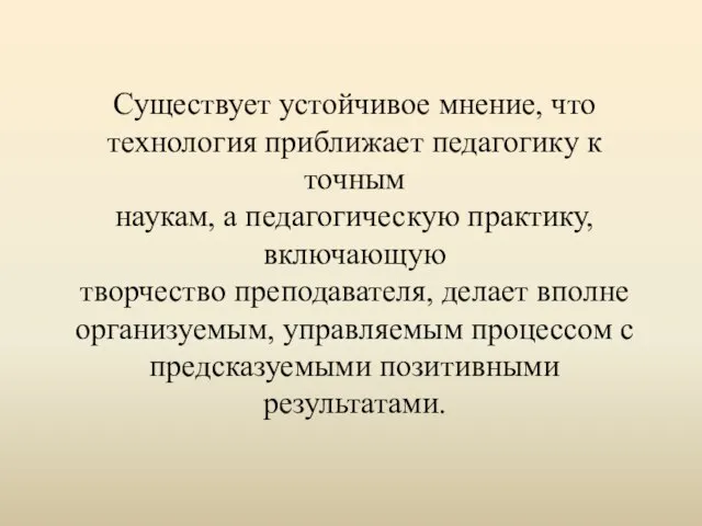 Существует устойчивое мнение, что технология приближает педагогику к точным наукам, а