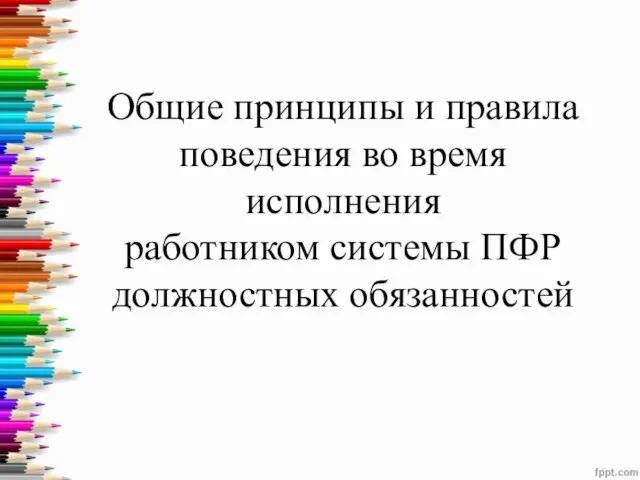 Общие принципы и правила поведения во время исполнения работником системы ПФР должностных обязанностей