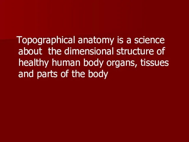 Topographical anatomy is a science about the dimensional structure of healthy