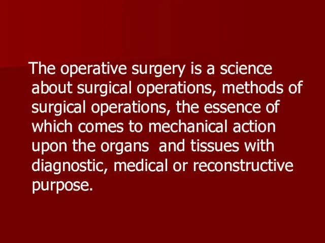 The operative surgery is a science about surgical operations, methods of