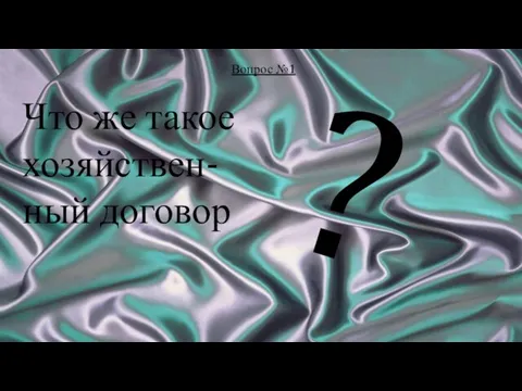 Вопрос №1 Что же такое хозяйствен-ный договор ?