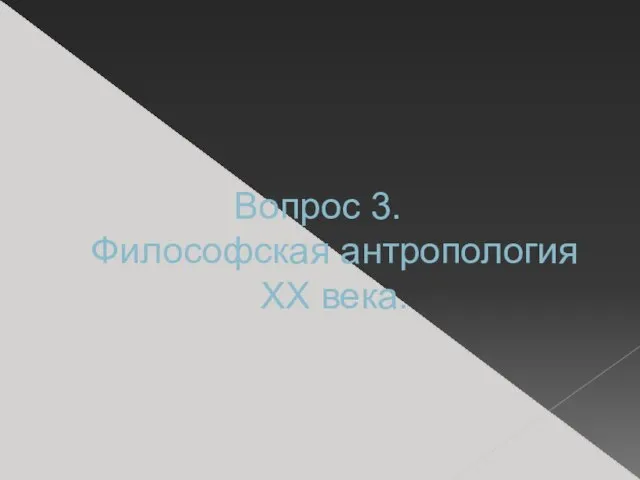 Вопрос 3. Философская антропология XX века.