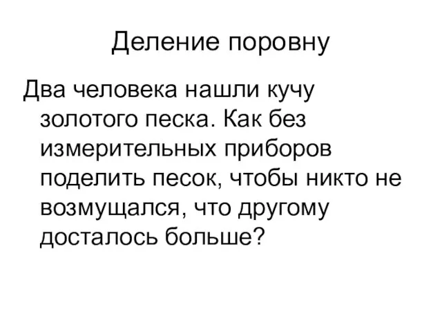 Деление поровну Два человека нашли кучу золотого песка. Как без измерительных