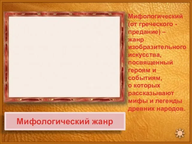 Мифологический жанр Мифологический (от греческого - предание) – жанр изобразительного искусства,