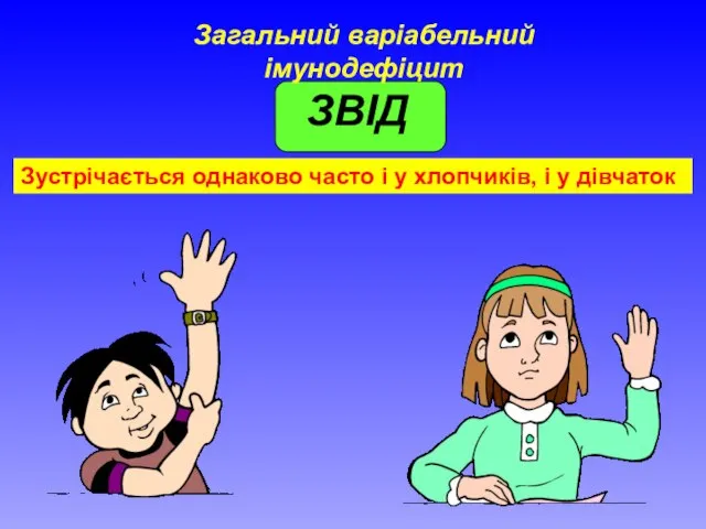 Загальний варіабельний імунодефіцит ЗВIД Зустрічається однаково часто і у хлопчиків, і у дівчаток