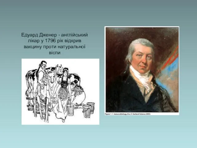 Едуард Дженер - англійський лікар у 1796 рік відкрив вакцину проти натуральної віспи