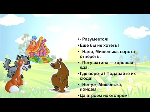 - Разумеется! Еще бы не хотеть! - Надо, Мишенька, ворота отпереть.