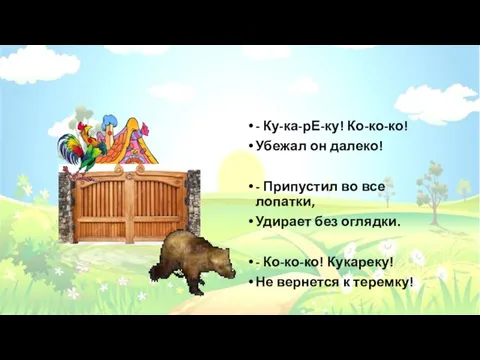 - Ку-ка-рЕ-ку! Ко-ко-ко! Убежал он далеко! - Припустил во все лопатки,