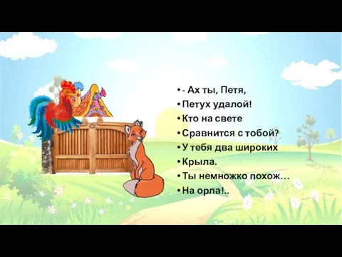 - Ах ты, Петя, Петух удалой! Кто на свете Сравнится с