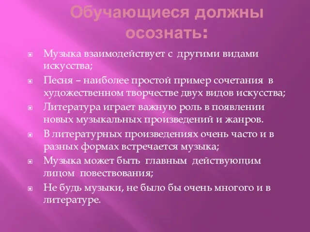 Обучающиеся должны осознать: Музыка взаимодействует с другими видами искусства; Песня –