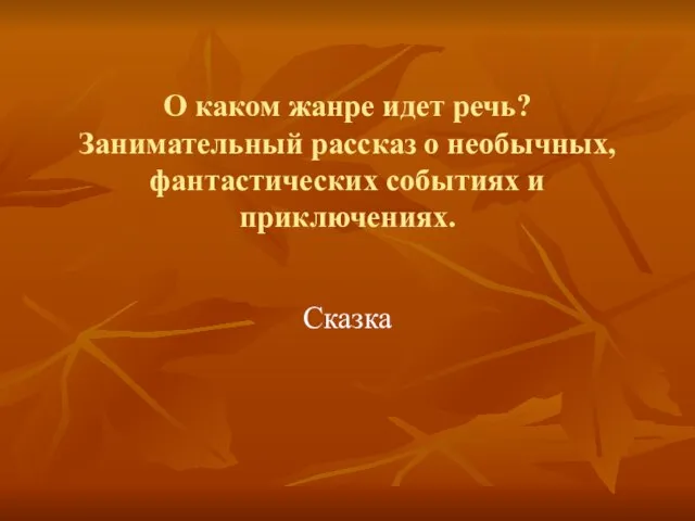 О каком жанре идет речь? Занимательный рассказ о необычных, фантастических событиях и приключениях. Сказка