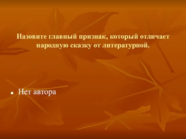 Назовите главный признак, который отличает народную сказку от литературной. Нет автора