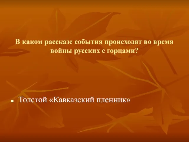 В каком рассказе события происходят во время войны русских с горцами? Толстой «Кавказский пленник»