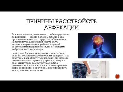 ПРИЧИНЫ РАССТРОЙСТВ ДЕФЕКАЦИИ Важно понимать, что само по себе нарушение дефекации