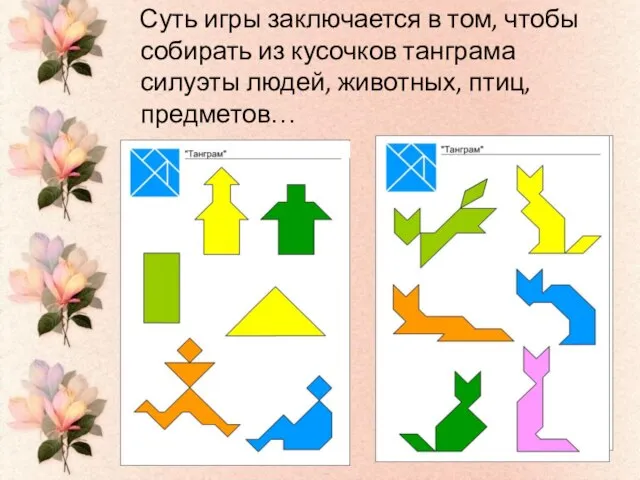 Суть игры заключается в том, чтобы собирать из кусочков танграма силуэты людей, животных, птиц, предметов…