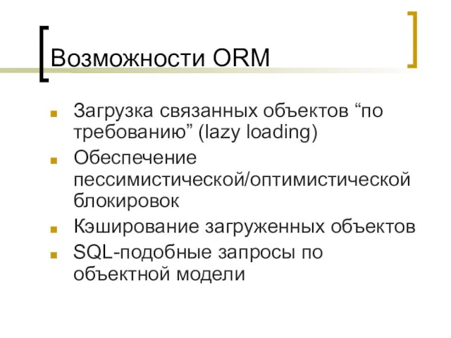 Возможности ORM Загрузка связанных объектов “по требованию” (lazy loading) Обеспечение пессимистической/оптимистической